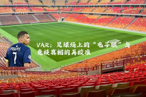 VAR：足球场上的“电子眼”与竞技真相的再校准