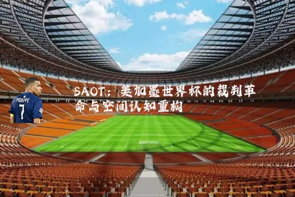 SAOT：美加墨世界杯的裁判革命与空间认知重构